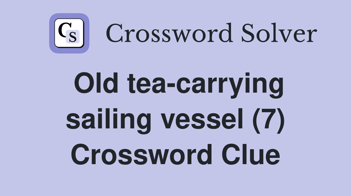 Old teacarrying sailing vessel (7) Crossword Clue Answers